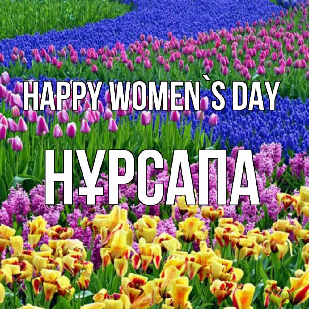 Greetings card с именем, НҰРСАПА happy women`s day цветы Greetings with text for free download 